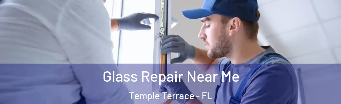 Glass Repair Near Me Temple Terrace - FL